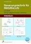 Steuerungstechnik f�r Metallberufe, Arbeitsbl�tter f�r Technologische �bungen: Lernfeld Steuerungstechnische Systeme Arbeitsbuch