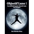 Objectif Lune ! La M�thode pour r�ussir tous vos Projets