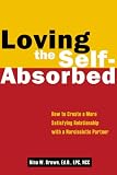 Loving the Self-Absorbed: How to Create a More Satisfying Relationship with a Narcissistic Partner