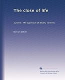 The close of life: a poem: The approach of death, sonnets