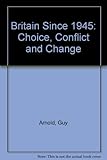 Britain since 1945 : choice, conflict and change