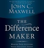 The Difference Maker: Making Your Attitude Your Greatest Asset