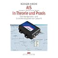 AIS (Automatic Identification System) in Theorie und Praxis: Das Navigations- und Sicherheitssystem der Zukunft