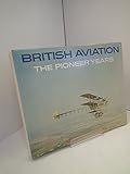 British aviation : the pioneer years, 1903-1914
