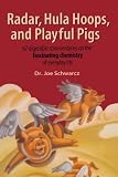 Radar, Hula Hoops, and Playful Pigs: 67 Digestible Commentaries on the Fascinating Chemistry of Everyday Life