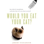 Would You Eat Your Cat?: Key Ethical Conundrums and What They Tell You About Yourself | Jeremy Stangroom