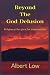 Beyond the God Delusion: Religion as the quest for transcendence by Albert Low
