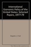 The international economic policy of the United States : selected papers of C. Fred Bergsten, 1977-1979
