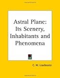 Astral Plane: Its Scenery, Inhabitants and Phenomena