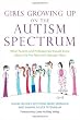 Girls Growing Up on the Autism Spectrum: What Parents and Professionals Should Know About the Pre-teen and Teenage Years