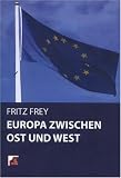 Europa zwischen Ost und West: Individulalit&auml;t und Egoismus im alten und im neuen Europa - Fritz Frey