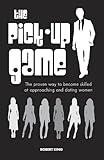 The Pick-Up Game: The proven way to become skilled at approaching and dating women
