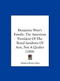 Benjamin West s Family: The American President Of The Royal Academy Of Arts, Not A Quaker (1908)