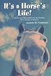 It's a Horse's Life! (Advice and Observations for the Humans Who Choose to Share It)