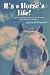 It's a Horse's Life! (Advice and Observations for the Humans Who Choose to Share It)