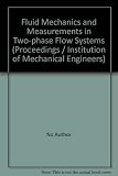 Fluid mechanics and measurements in two-phase flow systems : a symposium arranged by the Thermodynamics and Fluid Mechanics Group of the Institution of Mechanical Engineers and the Yorkshire Branch of