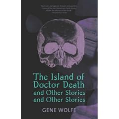 The Island of Doctor Death and Other Stories, and other stories, by Gene Wolfe