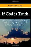 If God is Truth: How inaccurate information destroys our
relationship with the real god and brings pain into our lives.