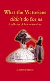 What the Victorians didn't do for us : a collection of their useless advice