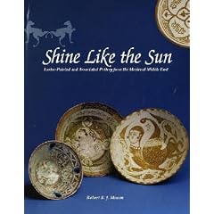 Shine Like the Sun: Lustre-Painted and Associated Pottery from the Medieval Middle East (Bibliotheca Iranica. Islamic Art and Architecture Series, 12)