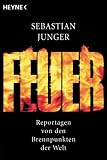 Feuer. Reportagen von den Brennpunkten der Welt - Sebastian Junger