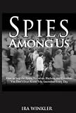Spies Among Us: How to Stop the Spies, Terrorists, Hackers, and Criminals You Don't Even Know You Encounter Every Day