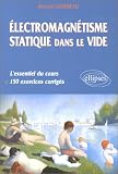 �lectromagn�tisme statique dans le vide : L'essentiel du cours + 150 exercices corrig�s