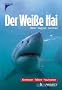 Der weisse Hai: Abenteuer, Fakten, Faszination