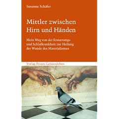 Mittler zwischen Hirn und H�nden: Mein Weg von der Erstarrungs- und Schlafkrankheit zur Heilung der Wunde des Materialismus