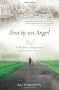 Sent by an Angel: A True Story of Tragic Loss and Unexpected Love. Kevin Skelton