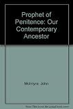 Prophet of penitence : our contemporary ancestor...