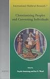 Christianizing Peoples and Converting Individuals: Selected Proceedings of the International Medieval Congress, University of Leeds, 14-17 July 1997