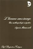L\'Homme sans image : Une anthropologie négative