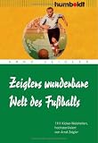 Zeiglers wunderbare Welt des Fu�balls: 1111 Kicker-Weisheiten, hochsterilisiert von Arnd Zeigler - Arnd Zeigler
