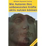 WIE AUTOREN IHRE UNBEWUSSTEN KR�FTE AKTIV NUTZEN K�NNEN. Ein Ratgebervon "Wilhelm Ruprecht Frieling"