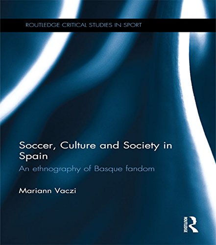 Soccer, Culture and Society in Spain: An Ethnography of Basque Fandom (Routledge Critical Studies in Sport)