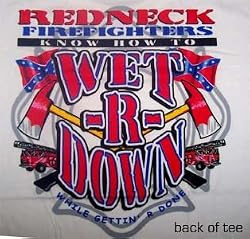REDNECK FIREFIGHTER T-SHIRT ' WET R DOWN' TEE! REBELS RULE!