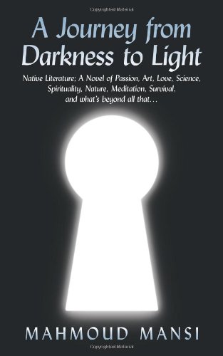 A Journey from Darkness to Light: Native Literature; A Novel of Passion, Art, Love, Science, Spirituality, Nature, Meditation, Survival, and what's beyond all that.