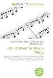 I Dont Want to Miss a Thing: Aerosmith. Armageddon (1998 film). Diane Warren. Celine Dion. American Idol. American Idol (season 7), Dragon Ball, Dragon Ball Z: Return of Cooler, Billboard Hot 100
