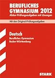 Produkt-Bild: Berufliches Gymnasium 2012: Abitur-Pr&uuml;fungsaufgaben mit L&ouml;sungen. Deutsch Baden-W&uuml;rttemberg. Mit den Originalpr&uuml;fungen 2008-2011