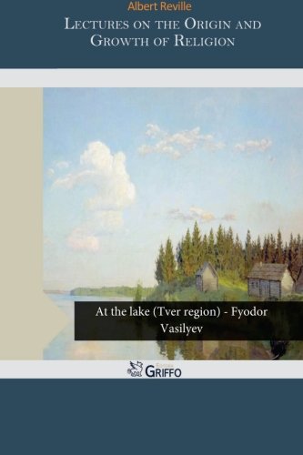 Lectures on the Origin and Growth of Religion