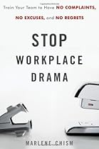 Stop Workplace Drama: Train Your Team to have No Complaints, No Excuses, and No Regrets