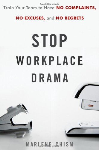 Stop Workplace Drama: Train Your Team to have No Complaints, No Excuses, and No Regrets