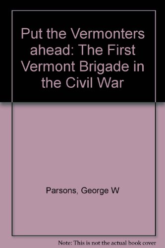 Put the Vermonters Ahead: The First Vermont Brigade in the Civil War