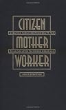 Citizen, Mother, Worker: Debating Public Responsibility for Child Care after the Second World War (Gender and American Culture)