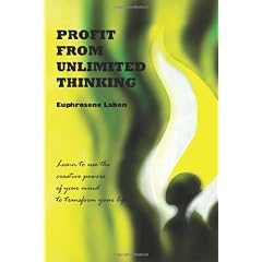 Profit from Unlimited Thinking: Learn How to Use the Creative Powers of Your Mind to Transform Your Life