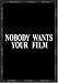 Nobody Wants Your Film