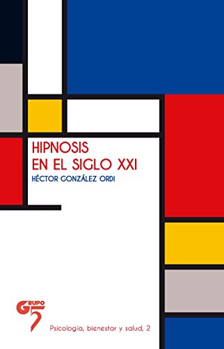 Hipnosis en el siglo XXI: Evaluación de un tratamiento antiguo en nuestra sociedad actual (Psicología, Bienestar y Salud nº 2) (Spanish Edition)
