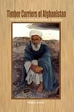 Timber Carriers of Afghanistan: A Personal Visit With the Mujahideem of Afghanistan