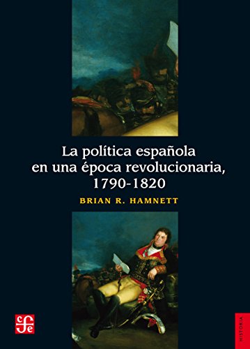 La política española en una época revolucionaria, 1790-1820 (Seccioni De Obras De Historia) (Spanish Edition)